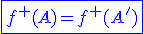 \blue\fbox{f^{+}(A)=f^{+}(A')}